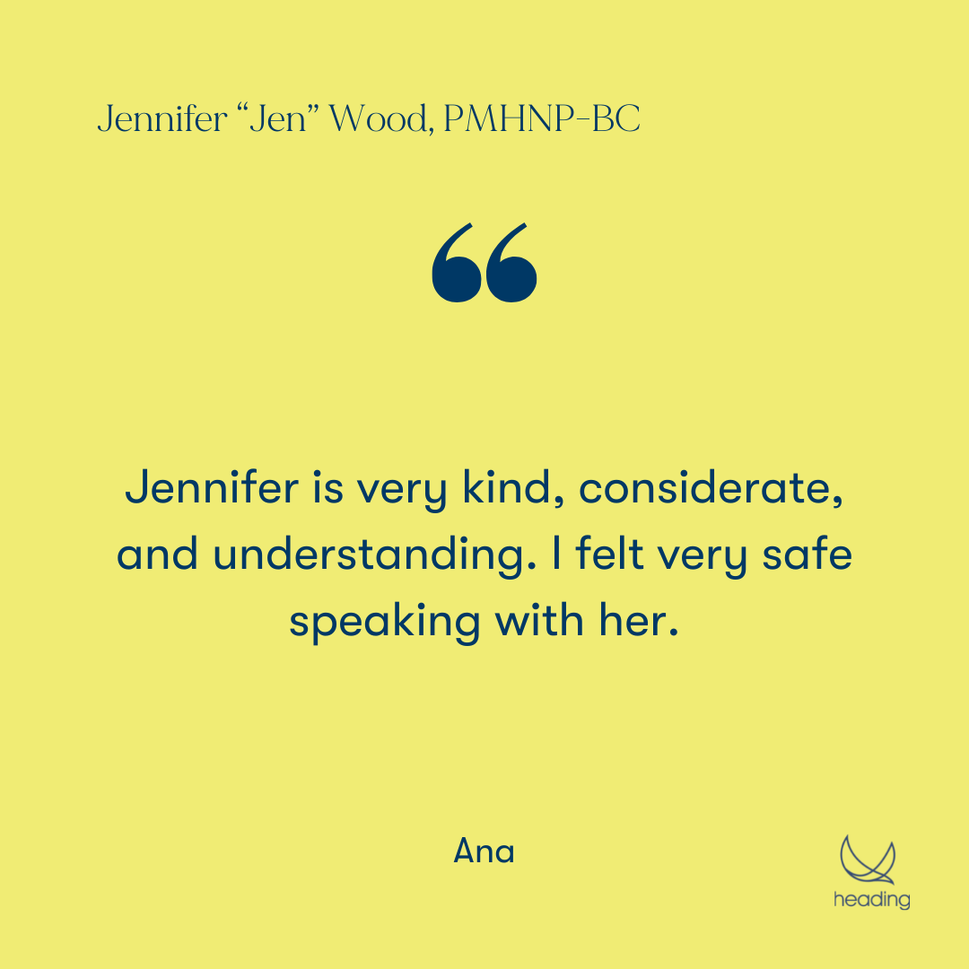 "Jennifer is very kind, considerate, and understanding. I felt very safe speaking with her." -Ana