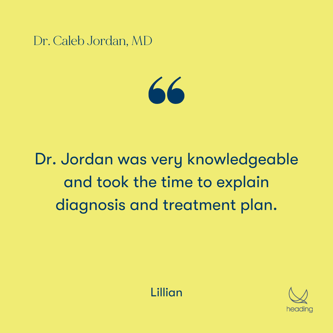 "Dr. Jordan was very knowledgeable and took the time to explain diagnosis and treatment plan." -Lillian