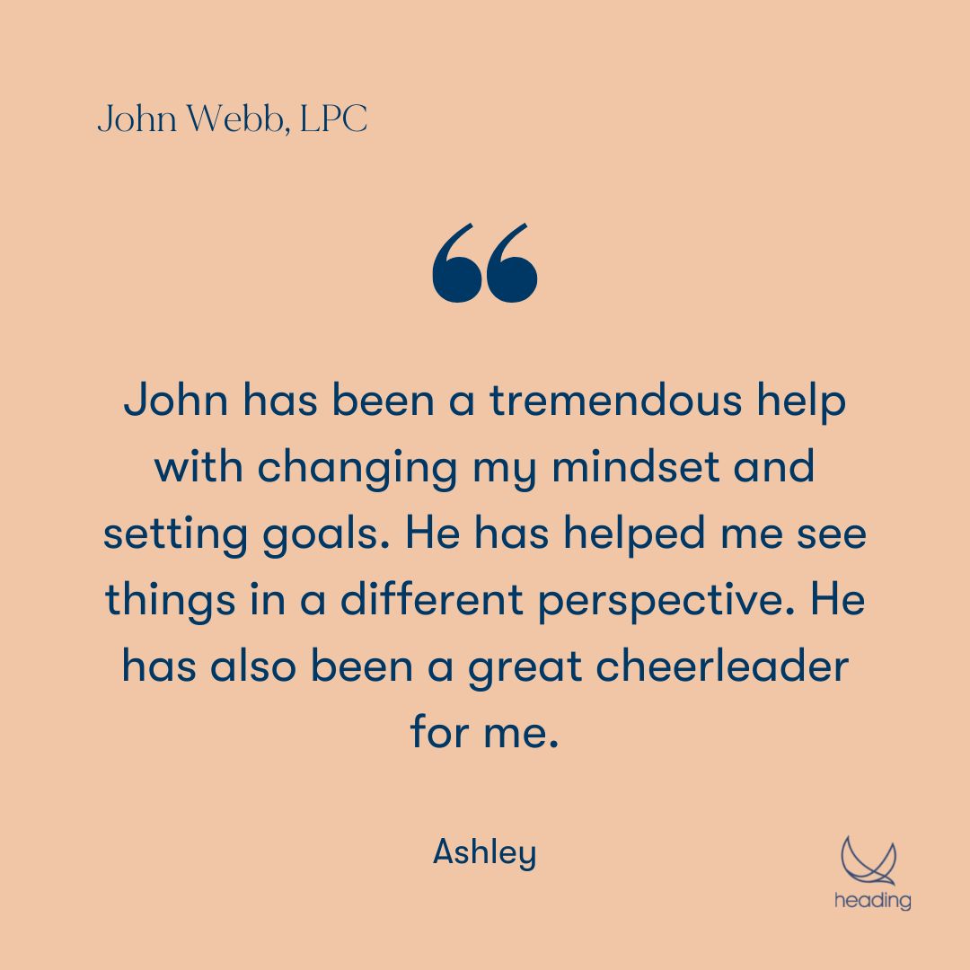 "John has been a tremendous help with changing my mindset and setting goals. He has helped me see things in a different perspective. He has also been a great cheerleader for me." -Ashley