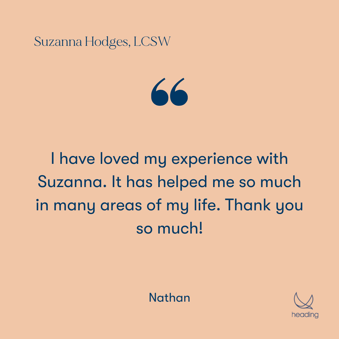 "I have loved my experience with Suzanna. It has helped me so much in many areas of my life. Thank you so much!" -Nathan