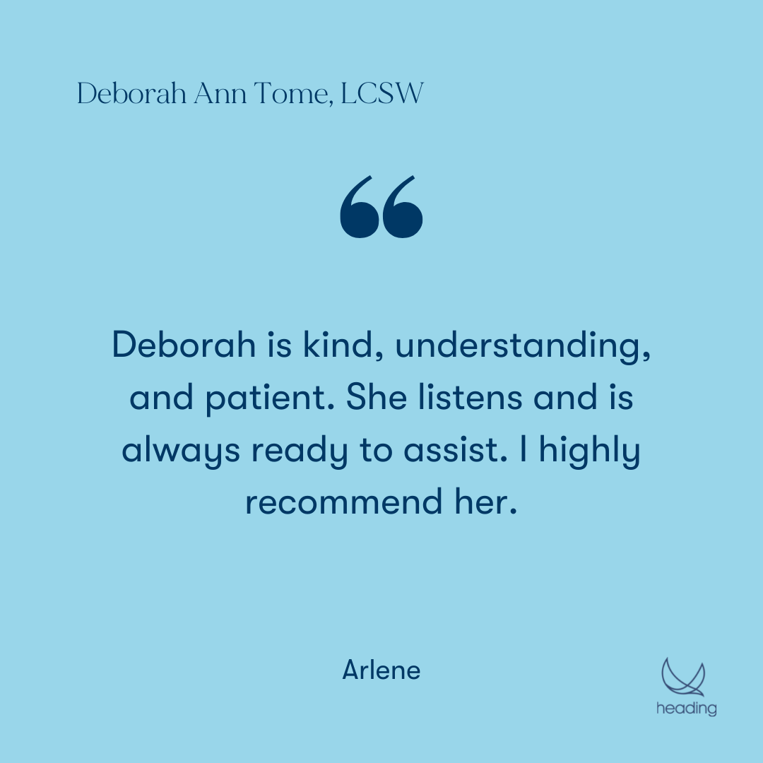 "Deborah is kind, understanding, and patient. She listens and is always ready to assist. I highly recommend her." -Arlene