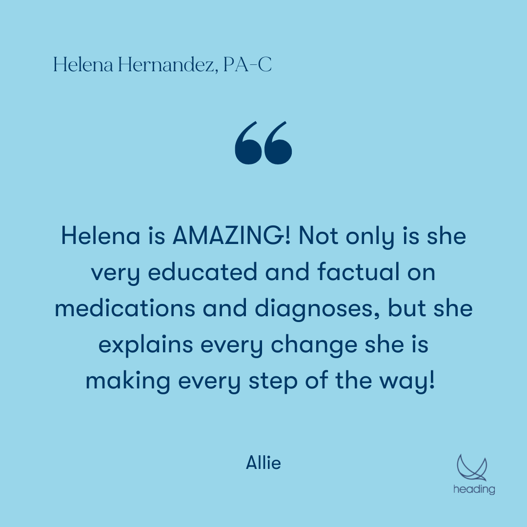 "Helena is AMAZING! Not only is she very educated and factual on medications and diagnoses, but she explains every change she is making every step of the way!" -Allie