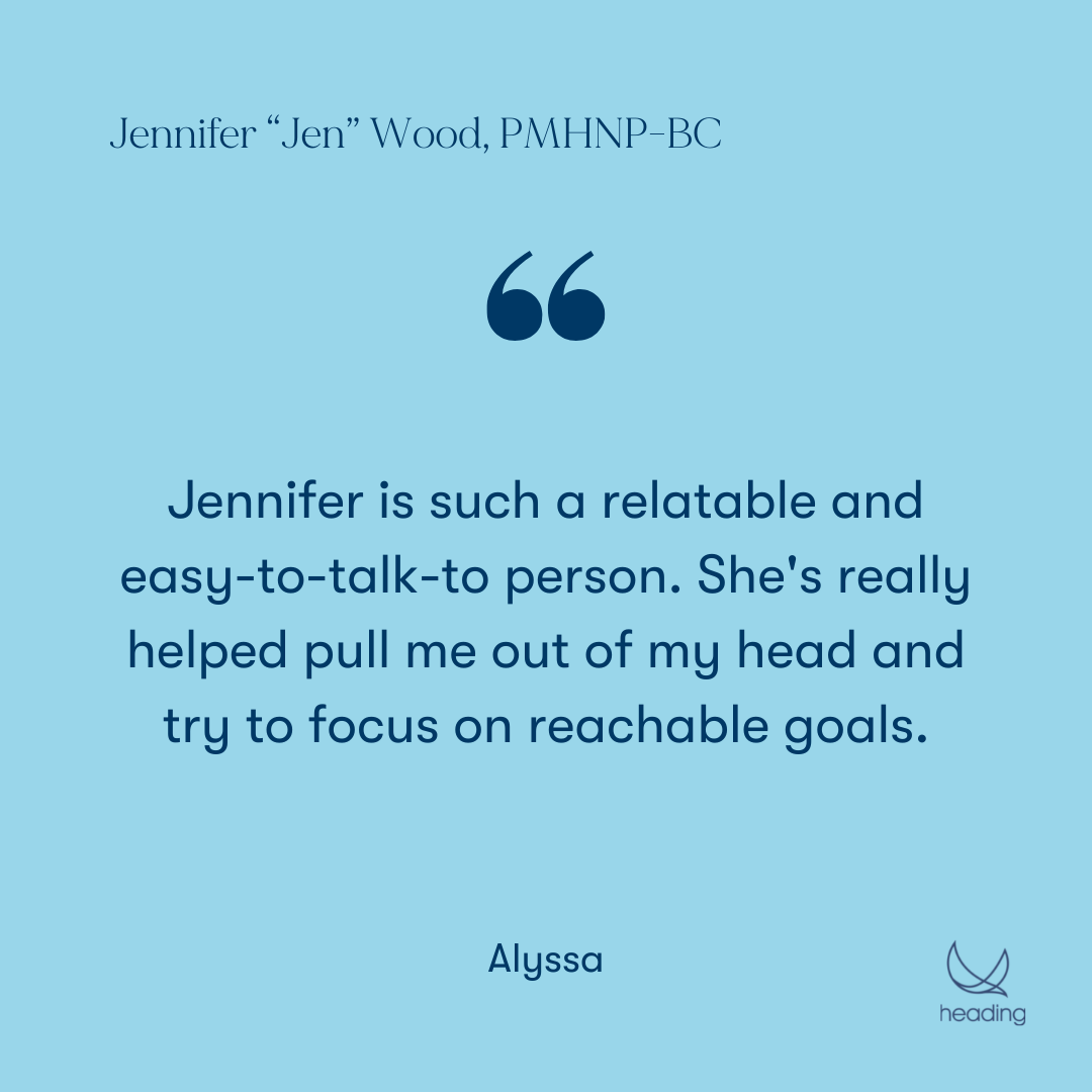 "Jennifer is such a relatable and easy-to-talk-to person. She's really helped pull me out of my head and try to focus on reachable goals." -Alyssa