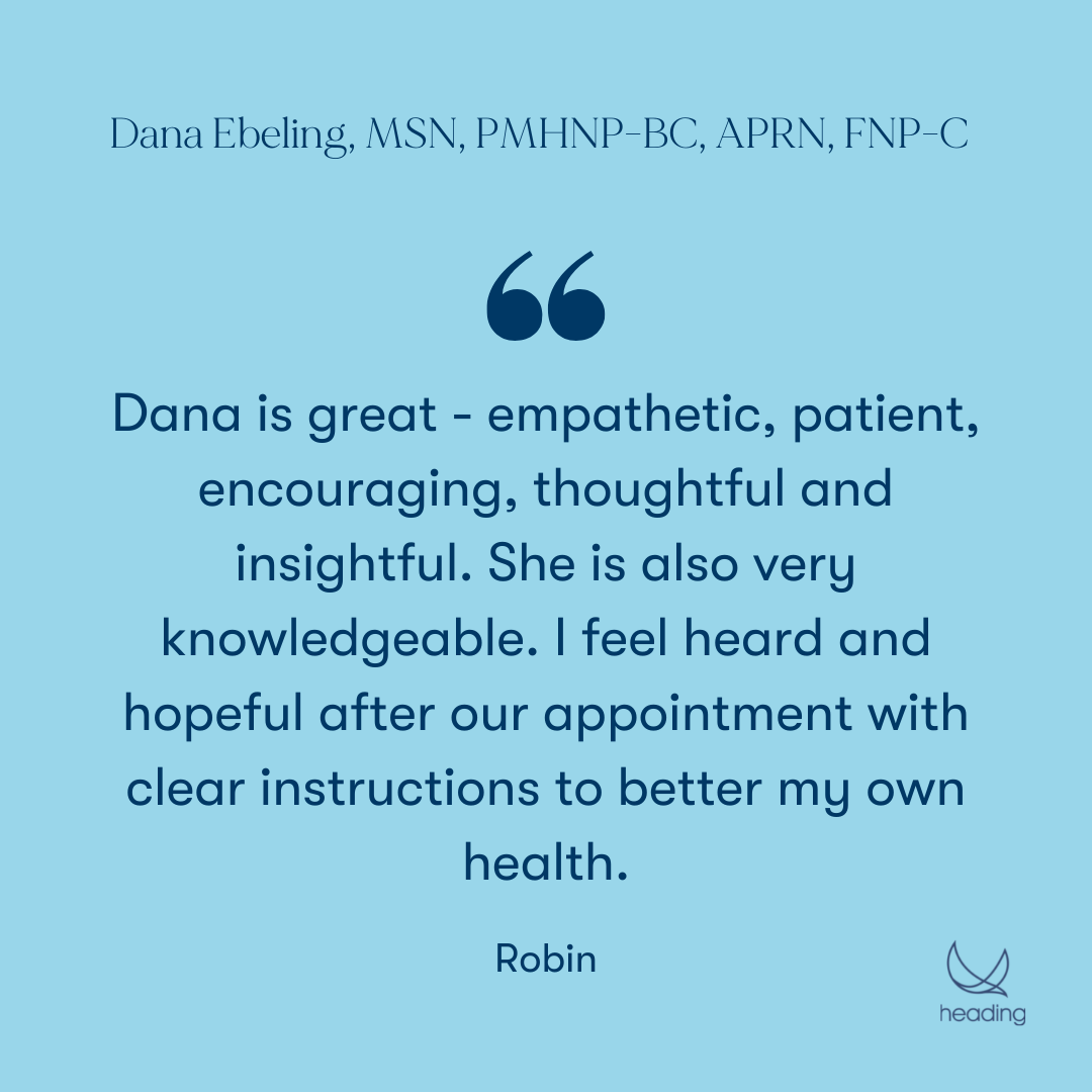 "Dana is great - empathetic, patient, encouraging, thoughtful and insightful. She is also very knowledgeable. I feel heard and hopeful after our appointment with clear instructions to better my own health." -Robin