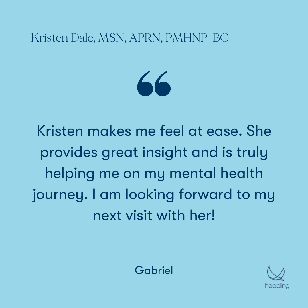 "Kristen makes me feel at ease. She provides great insight and is truly helping me on my mental health journey. I am looking forward to my next visit with her!" -Gabriel